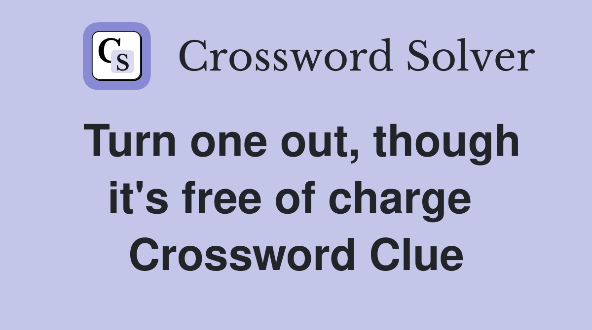Turn one out, though it's free of charge  Crossword Clue