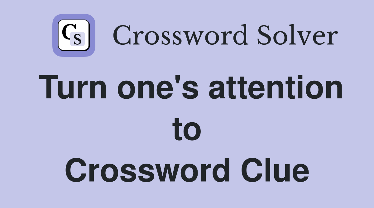 Turn one's attention to Crossword Clue