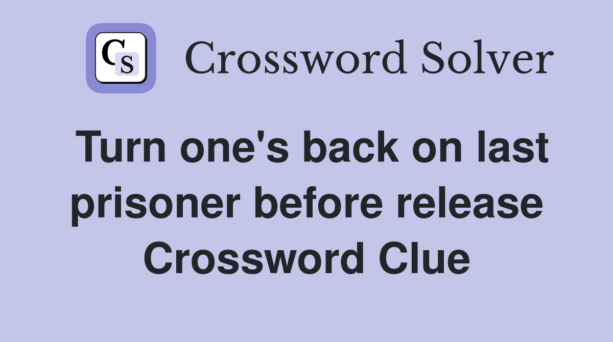 Turn one's back on last prisoner before release Crossword Clue