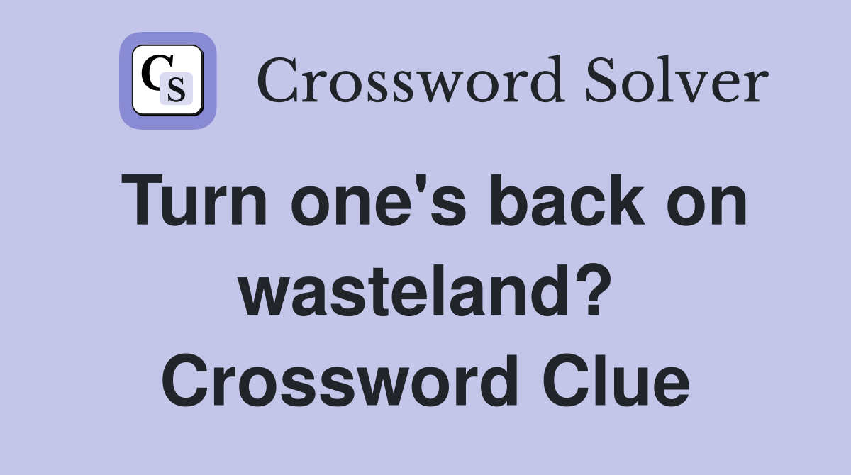 Turn one's back on wasteland? Crossword Clue