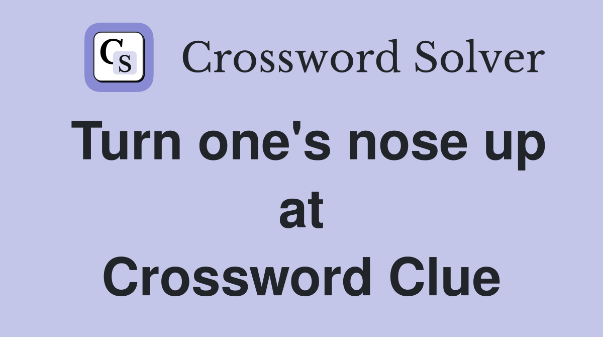 Turn one's nose up at Crossword Clue