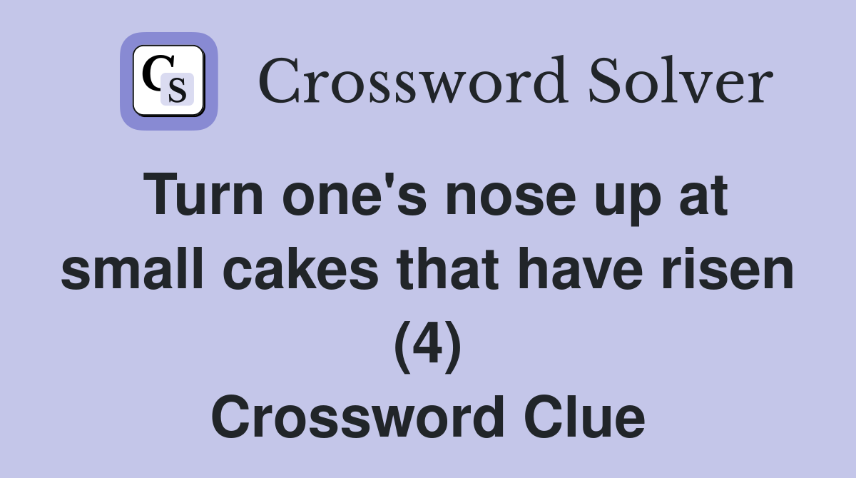 Turn one's nose up at small cakes that have risen (4) Crossword Clue