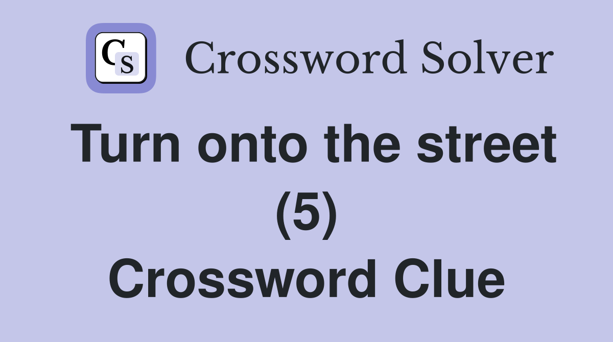 Turn onto the street (5) Crossword Clue