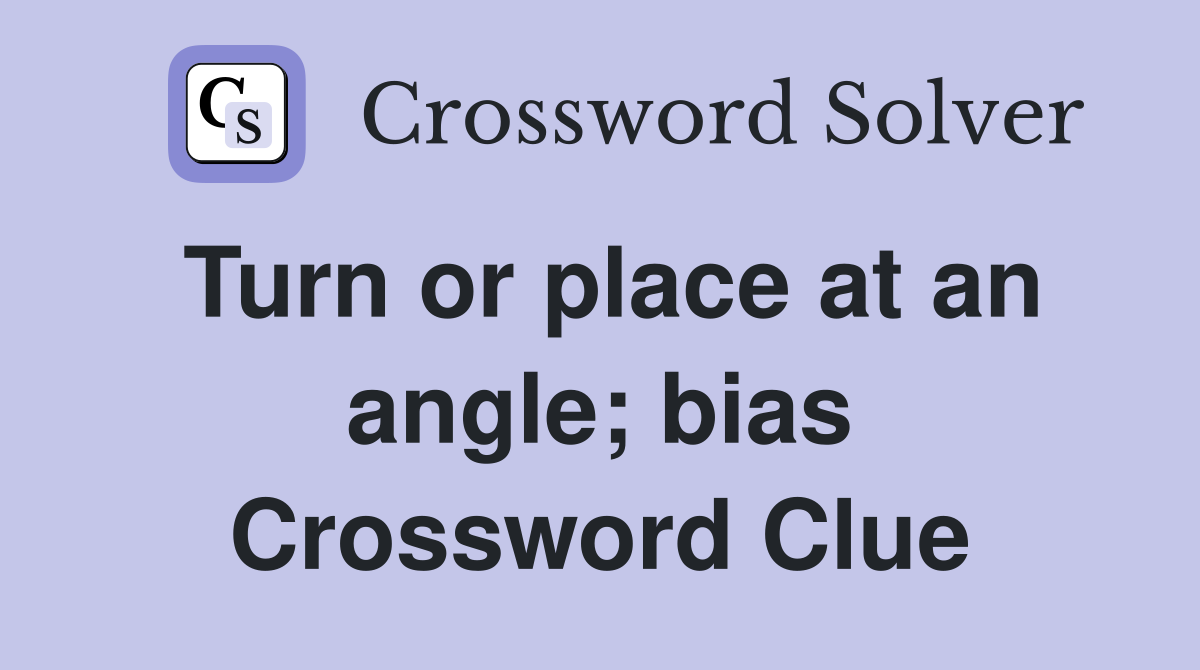 Turn or place at an angle; bias Crossword Clue