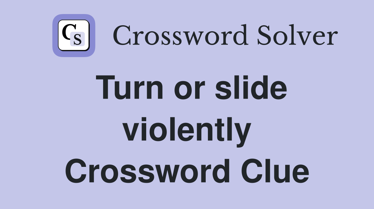 Turn or slide violently Crossword Clue