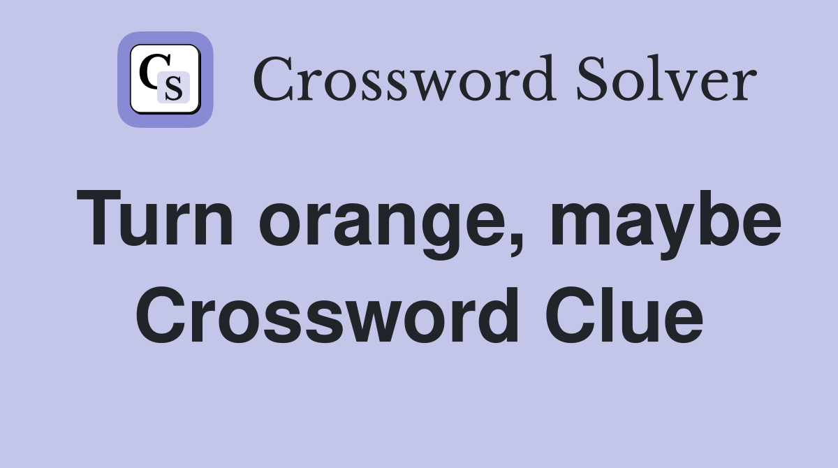Turn orange, maybe Crossword Clue