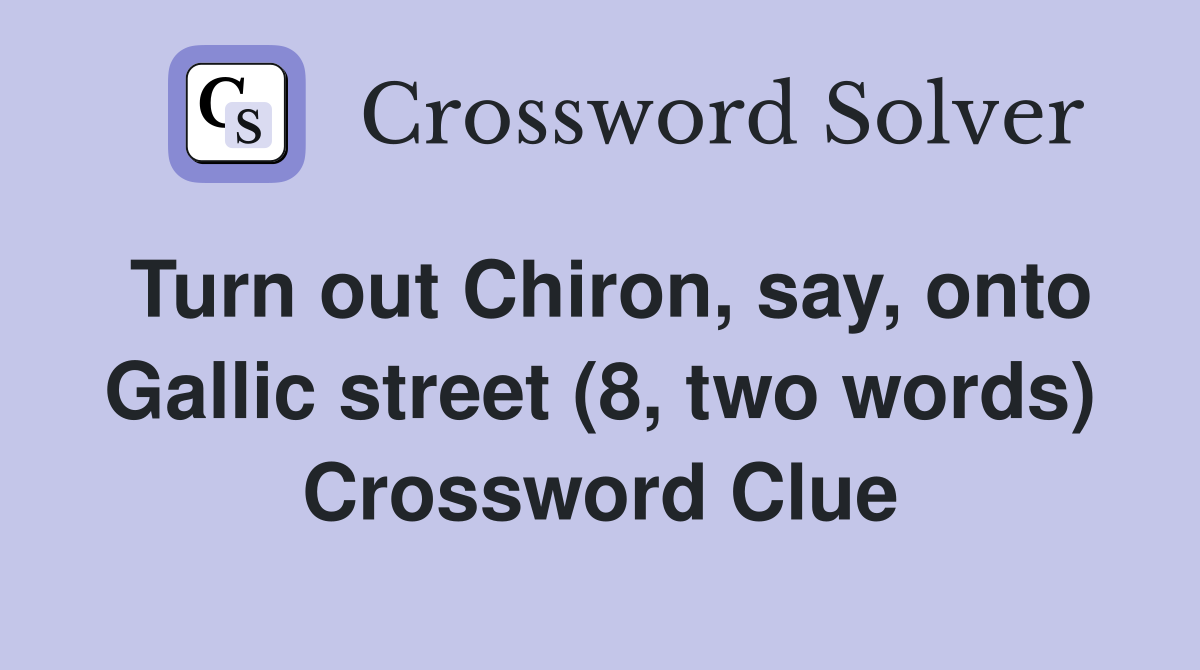 Turn out Chiron, say, onto Gallic street (8, two words) Crossword Clue