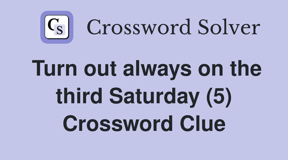 Turn out always on the third Saturday (5) Crossword Clue