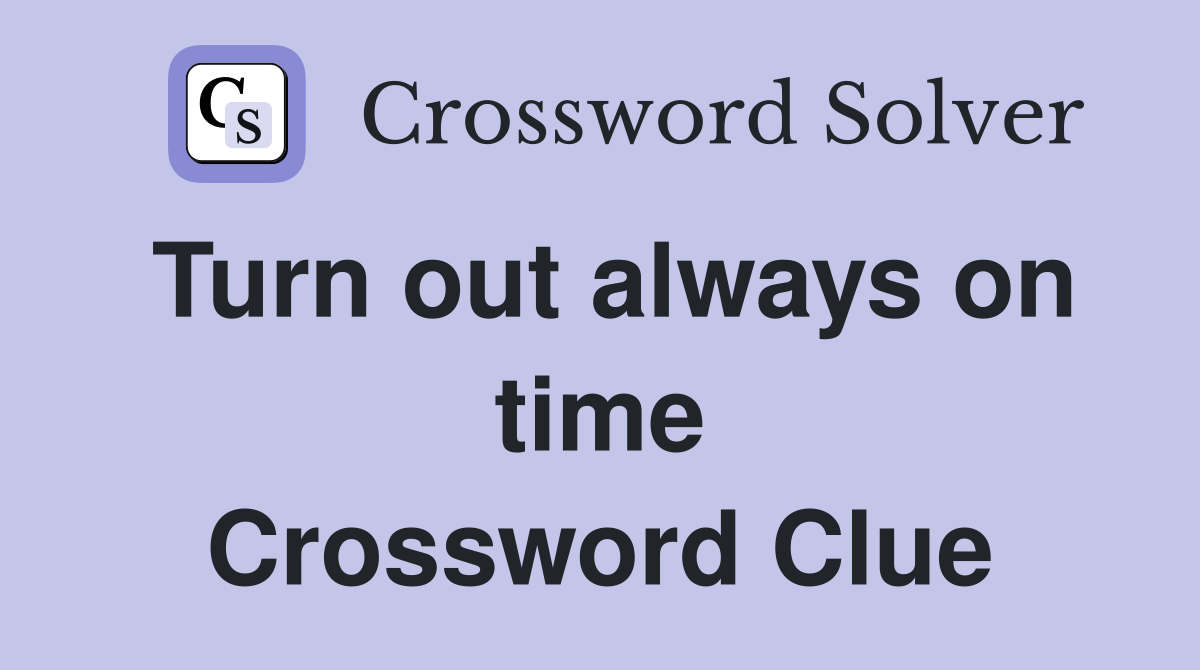 Turn out always on time Crossword Clue