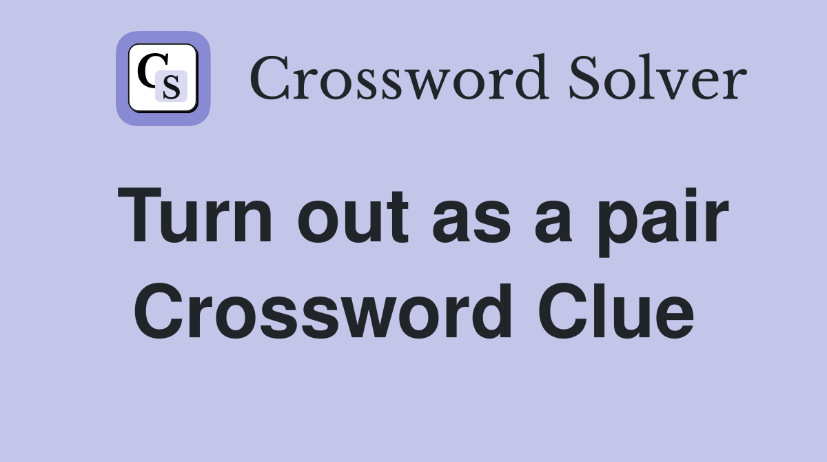 Turn out as a pair Crossword Clue