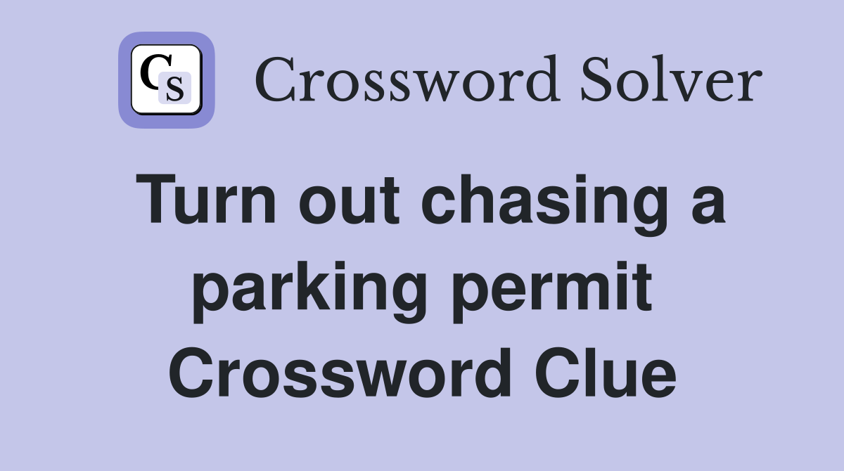 Turn out chasing a parking permit Crossword Clue