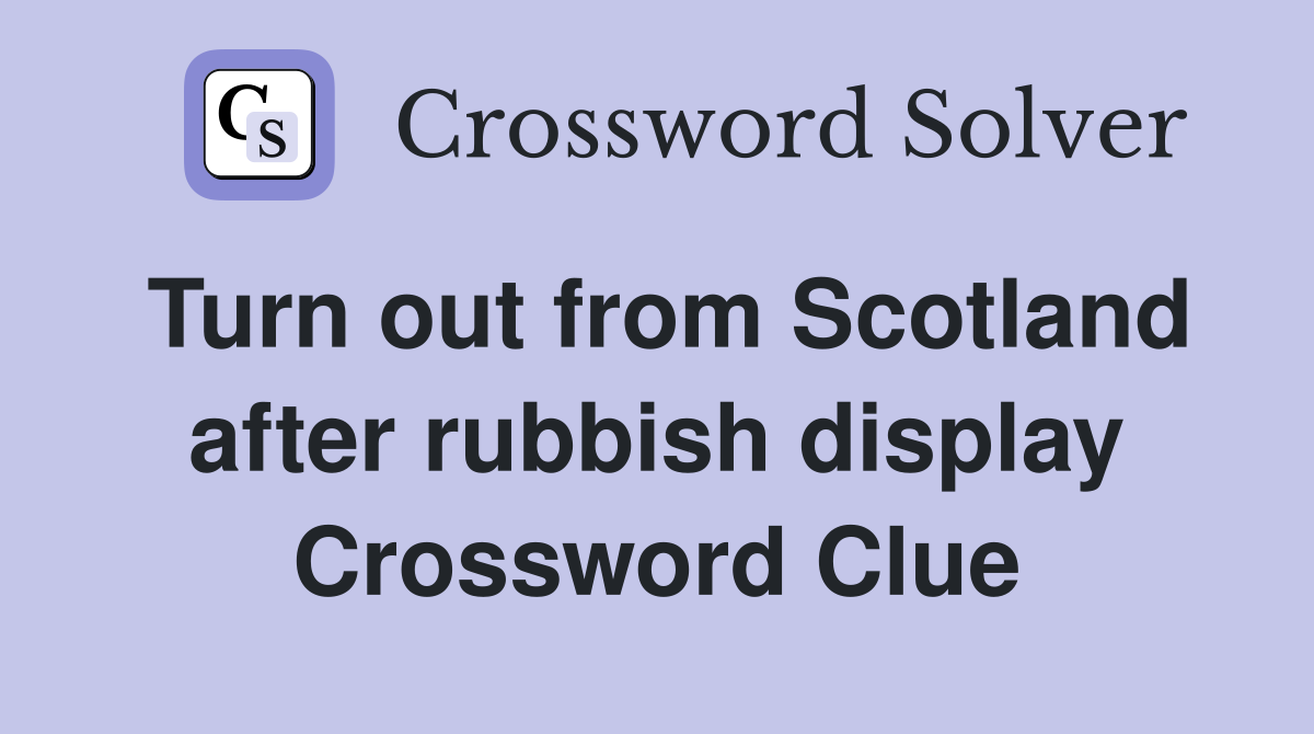 Turn out from Scotland after rubbish display Crossword Clue
