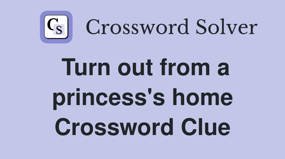 Turn out from a princess's home Crossword Clue