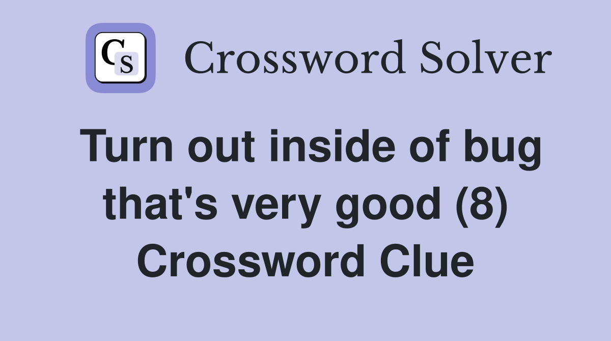Turn out inside of bug that's very good (8) Crossword Clue