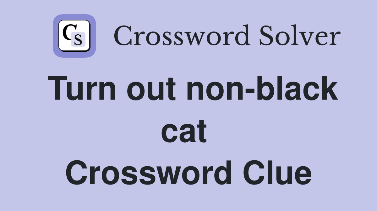Turn out non-black cat  Crossword Clue