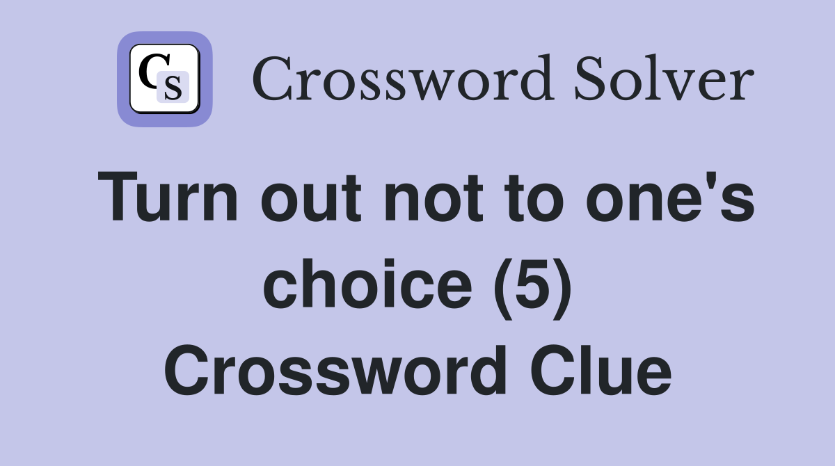 Turn out not to one's choice (5) Crossword Clue