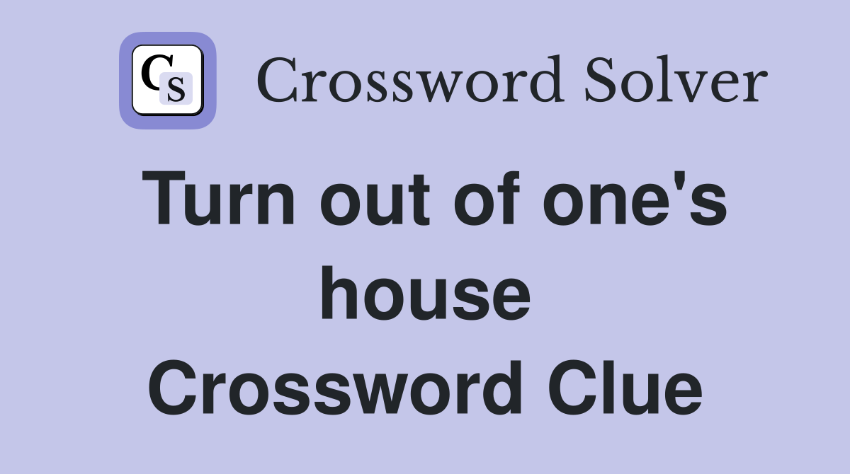 Turn out of one's house Crossword Clue
