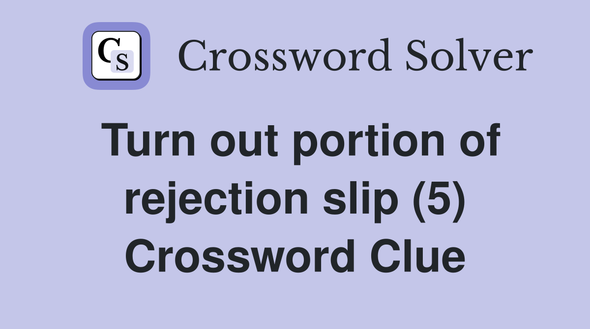 Turn out portion of rejection slip (5) Crossword Clue
