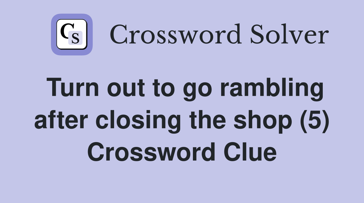 Turn out to go rambling after closing the shop (5) Crossword Clue