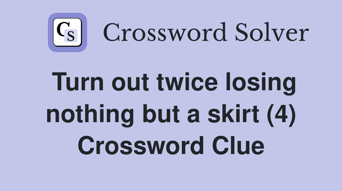 Turn out twice losing nothing but a skirt (4) Crossword Clue