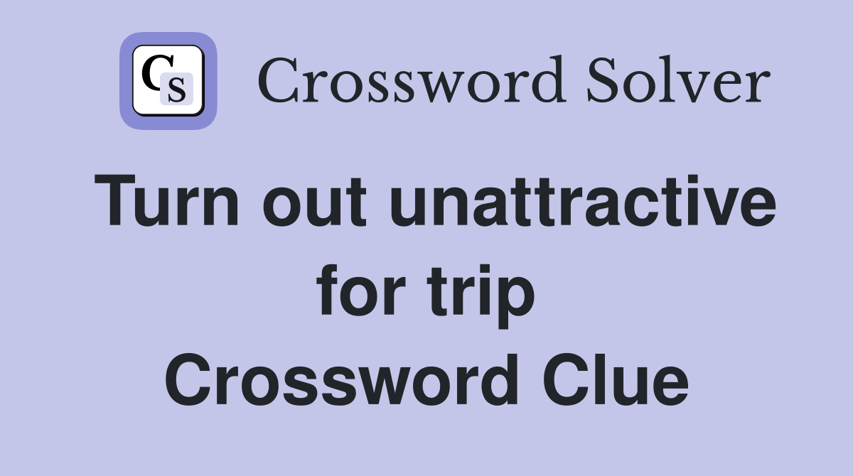 Turn out unattractive for trip Crossword Clue