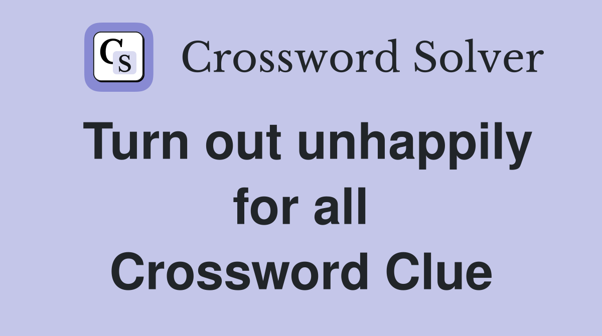 Turn out unhappily for all Crossword Clue