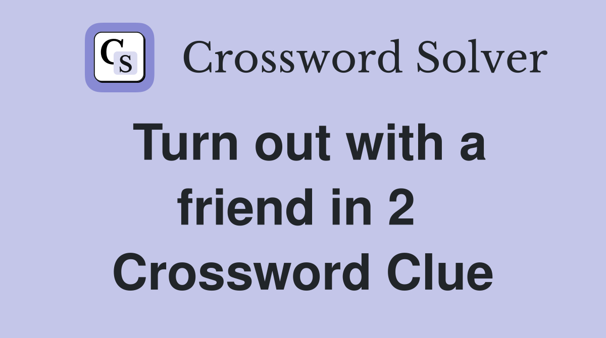 Turn out with a friend in 2  Crossword Clue