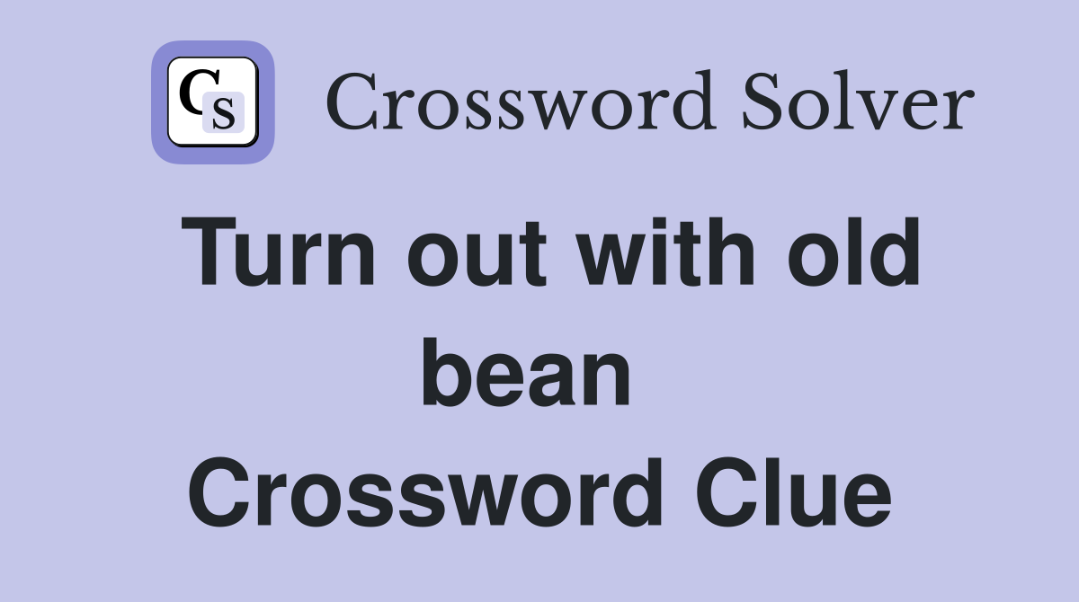 Turn out with old bean  Crossword Clue