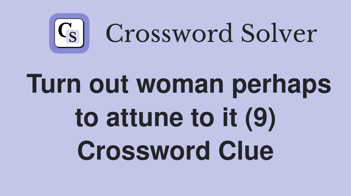 Turn out woman perhaps to attune to it (9) Crossword Clue