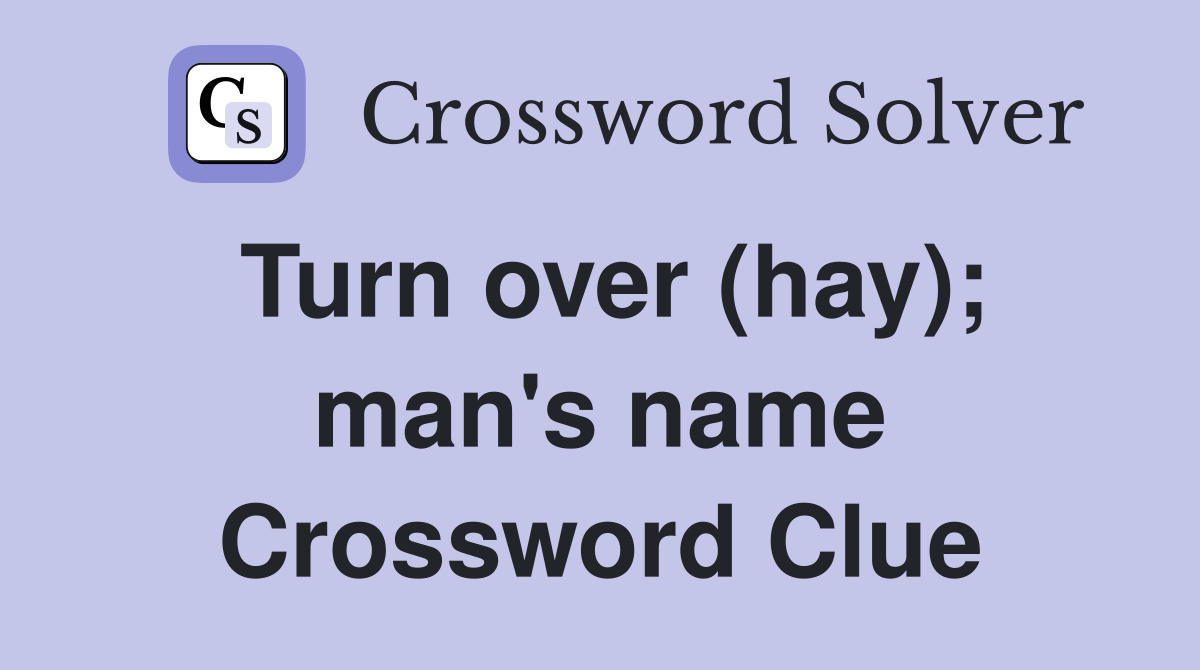 Turn over (hay); man's name Crossword Clue