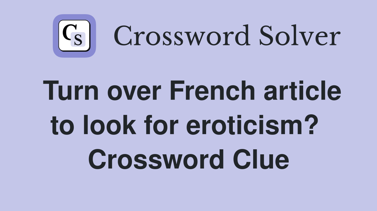 Turn over French article to look for eroticism?  Crossword Clue