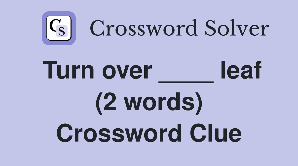 Turn over ____ leaf (2 words) Crossword Clue