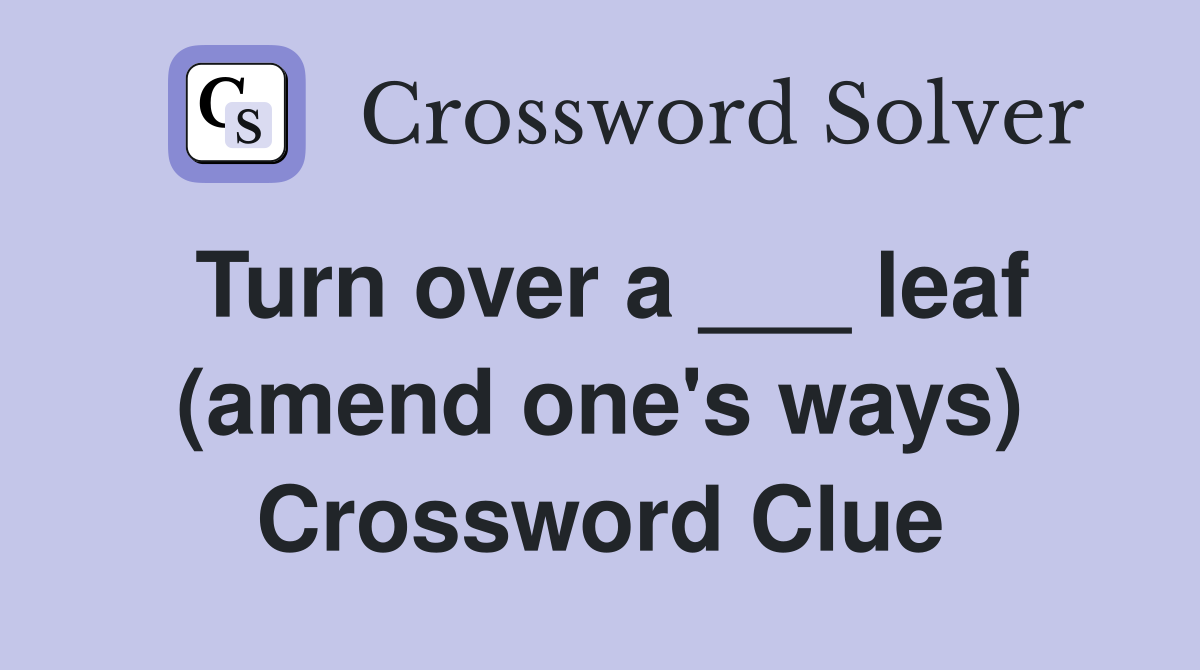 Turn over a ___ leaf (amend one's ways) Crossword Clue