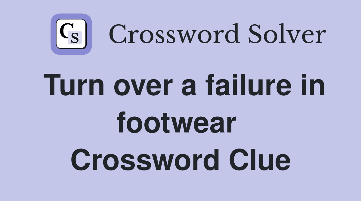 Turn over a failure in footwear  Crossword Clue