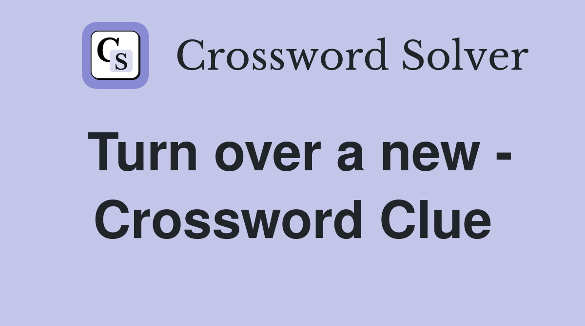 Turn over a new - Crossword Clue