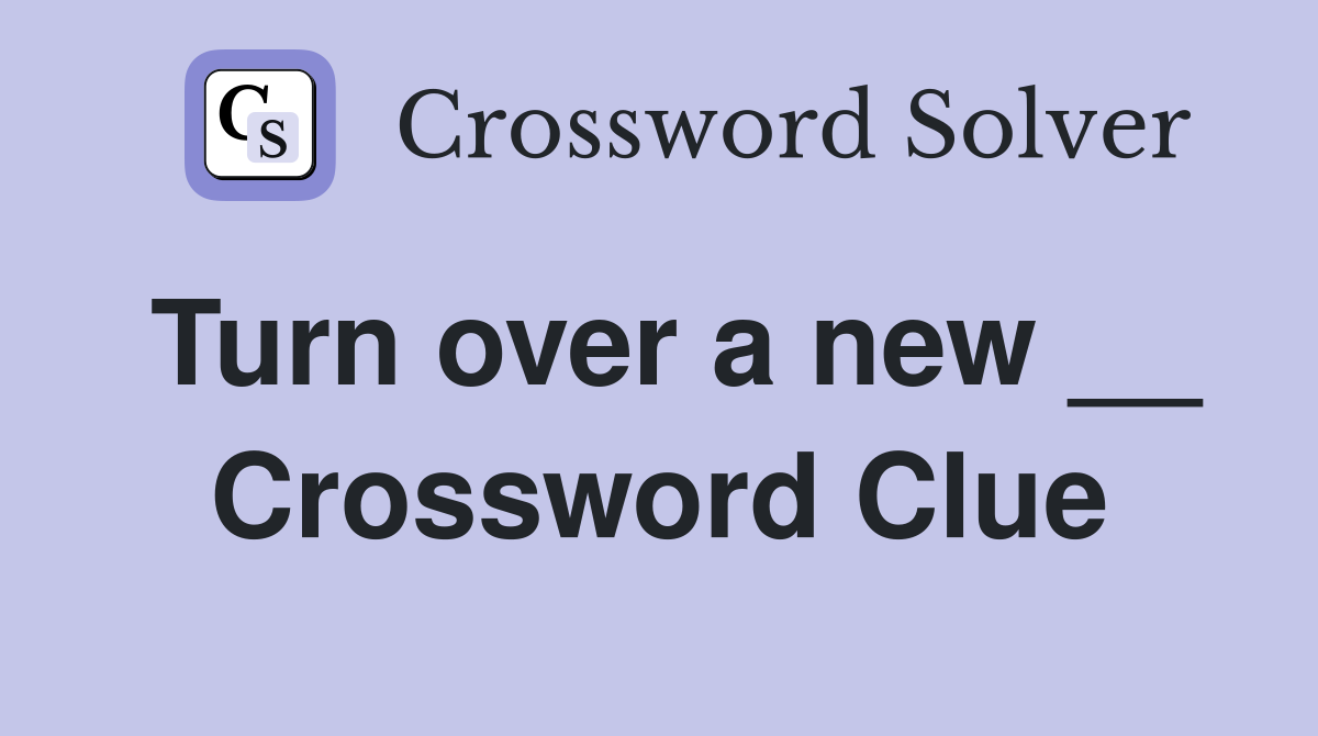 Turn over a new __ Crossword Clue