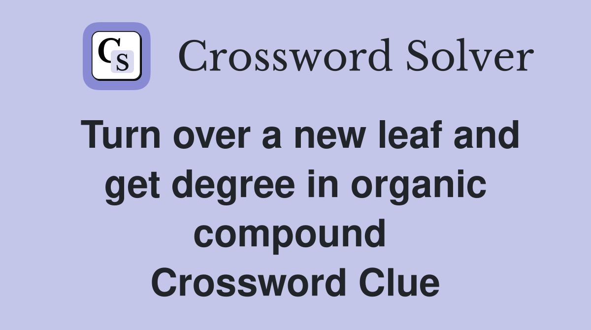 Turn over a new leaf and get degree in organic compound  Crossword Clue