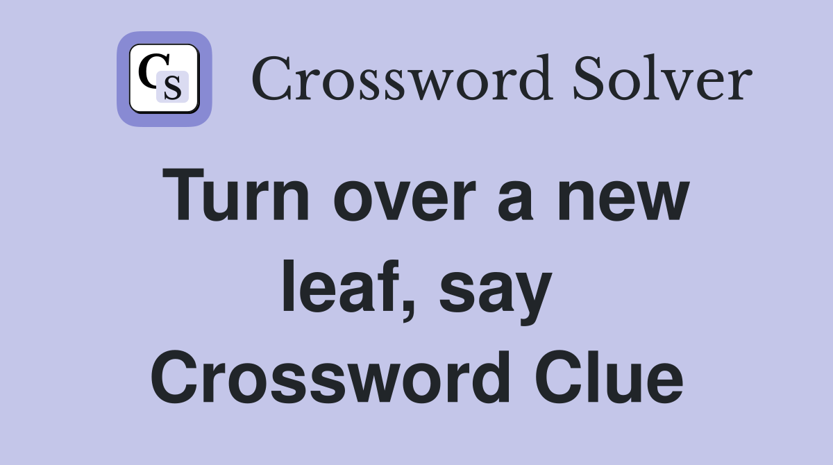Turn over a new leaf, say Crossword Clue