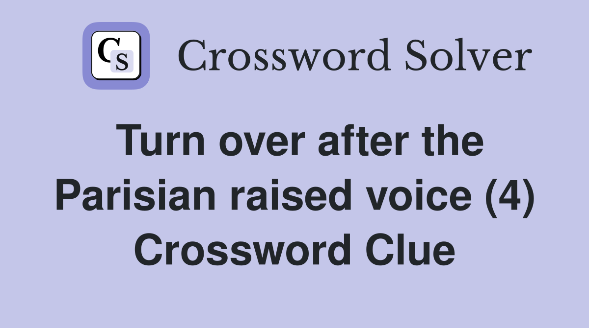 Turn over after the Parisian raised voice (4) Crossword Clue