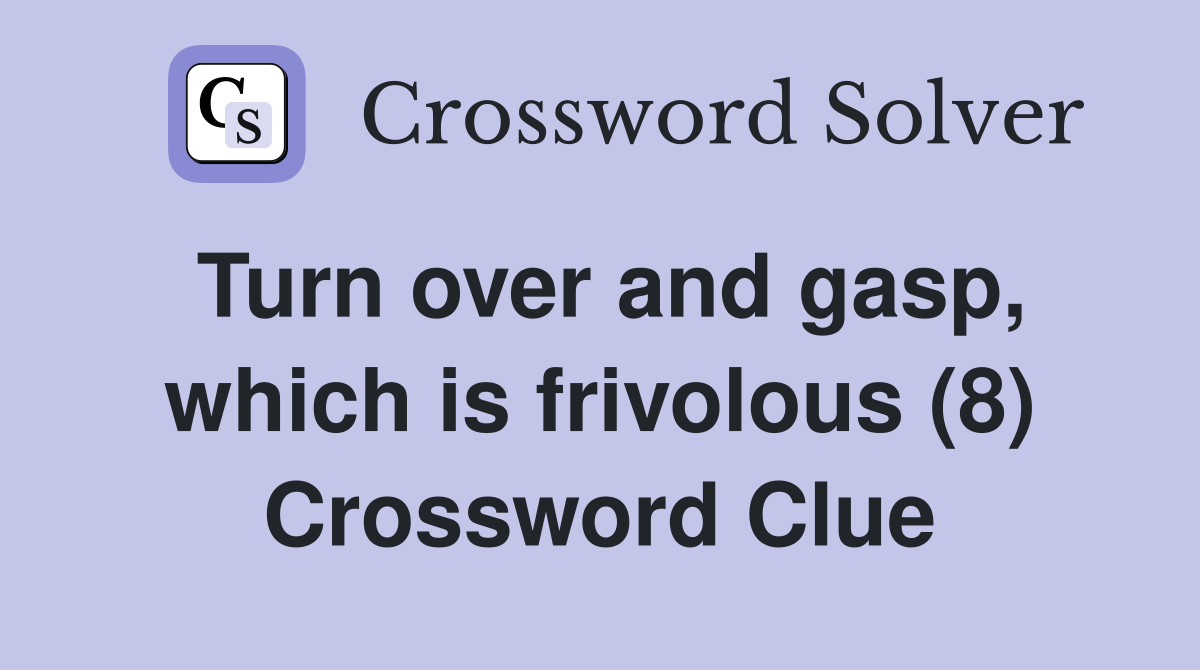 Turn over and gasp, which is frivolous (8) Crossword Clue