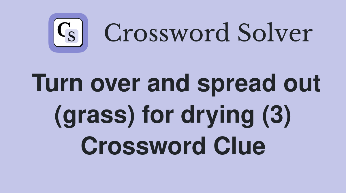 Turn over and spread out (grass) for drying (3) Crossword Clue