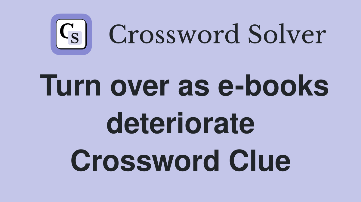 Turn over as e-books deteriorate Crossword Clue
