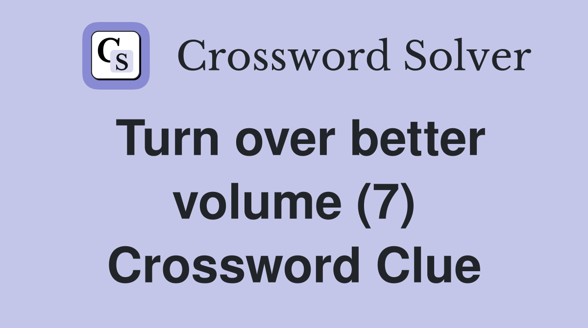 Turn over better volume (7) Crossword Clue