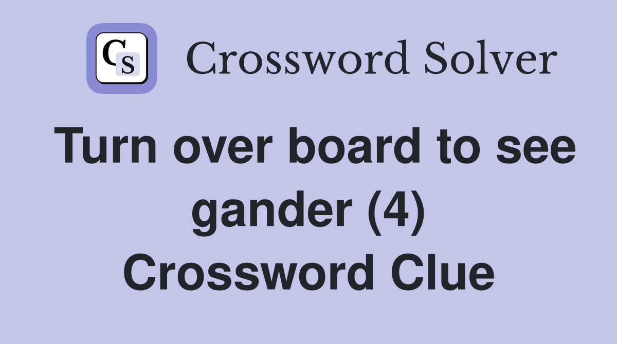 Turn over board to see gander (4) Crossword Clue