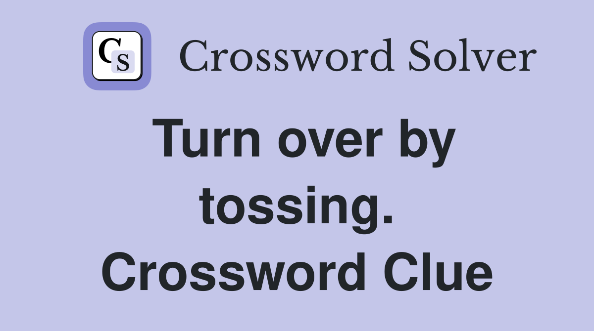 Turn over by tossing. Crossword Clue