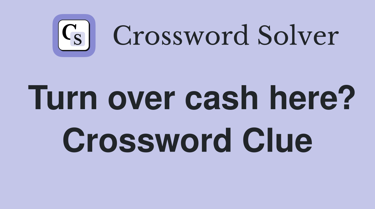 Turn over cash here? Crossword Clue