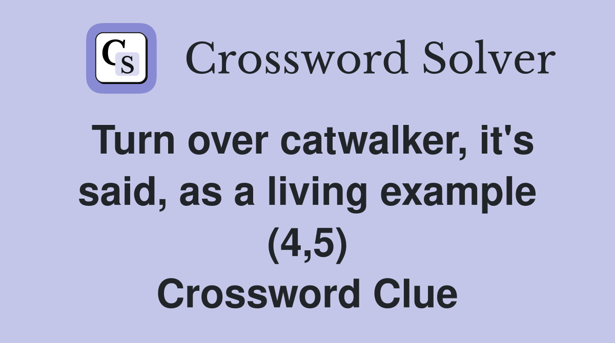 Turn over catwalker, it's said, as a living example (4,5) Crossword Clue