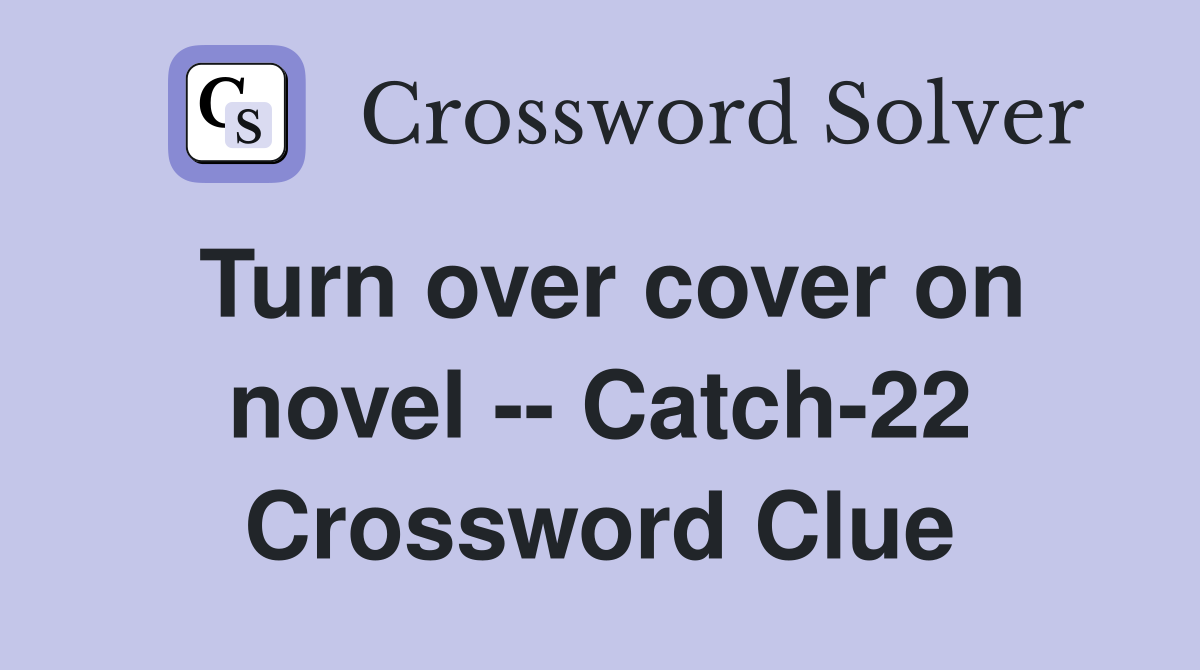 Turn over cover on novel -- Catch-22 Crossword Clue