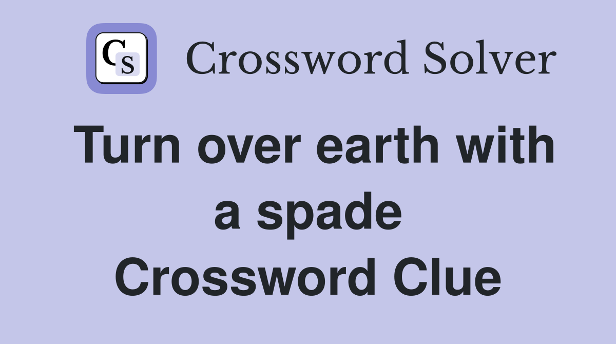 Turn over earth with a spade Crossword Clue