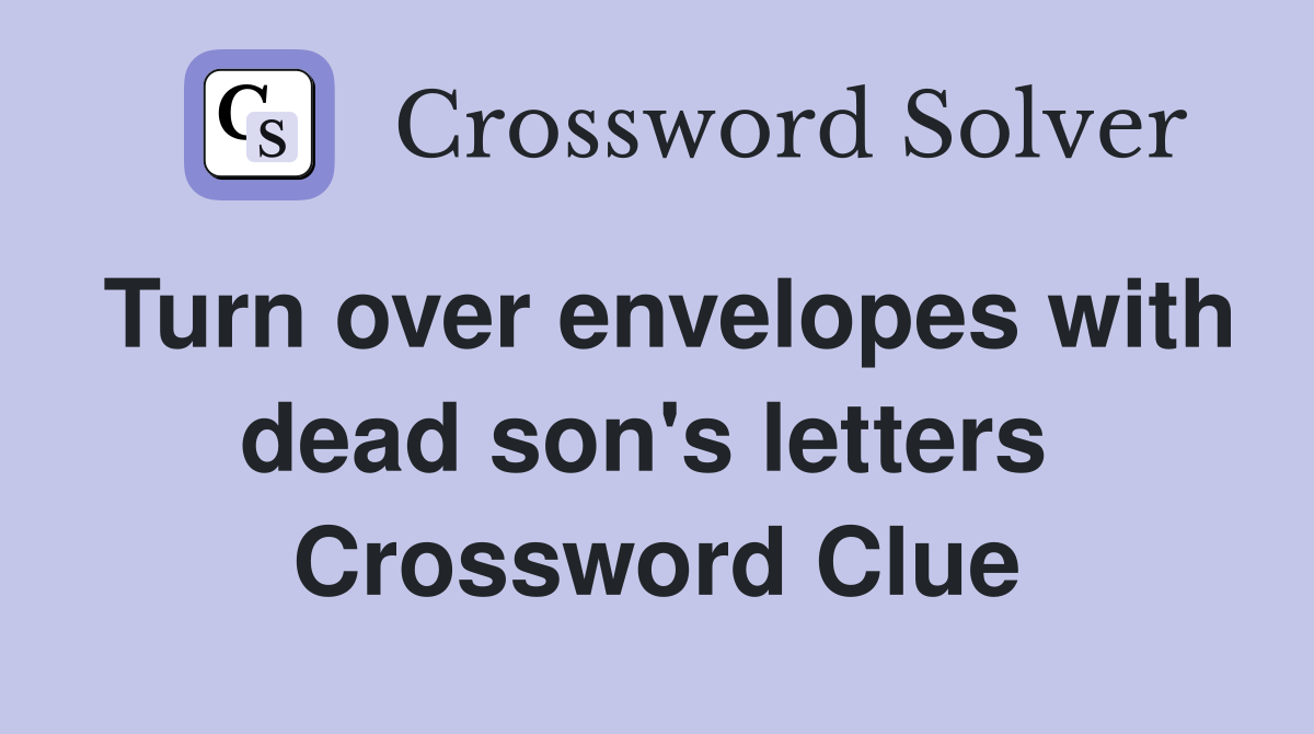 Turn over envelopes with dead son's letters  Crossword Clue